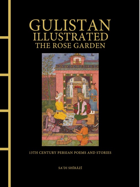 Gulistan Illustrated: The Rose Garden 13th Century Persian Poems and Stories. book cover